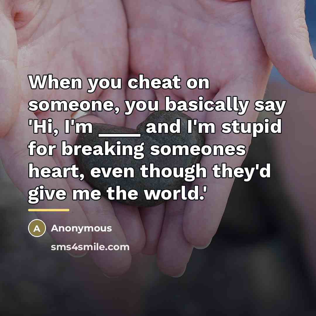 “When you cheat on someone, you basically say 'Hi, I'm…” quote by Anonymous