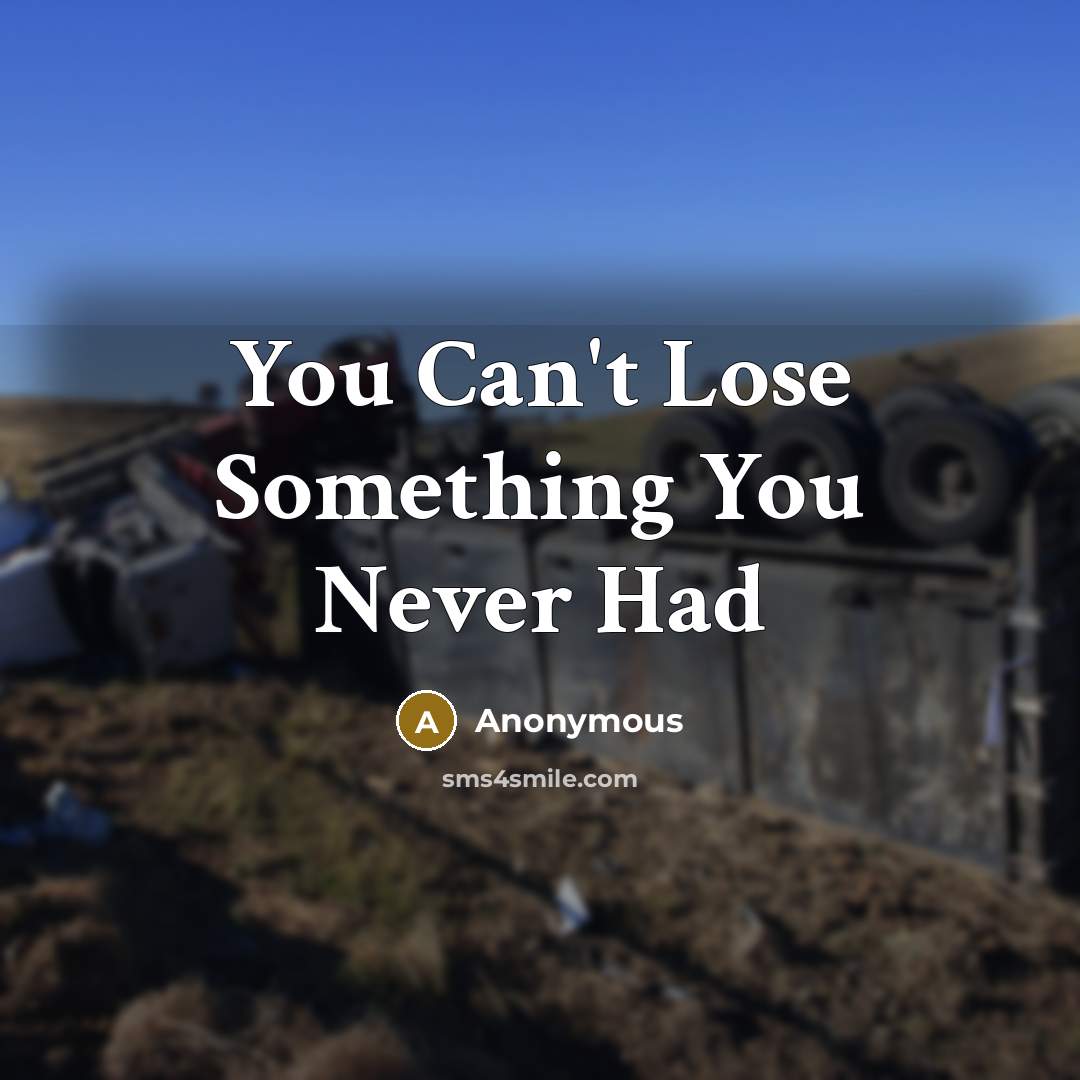 “You Can't Lose Something You Never Had…” quote by Anonymous