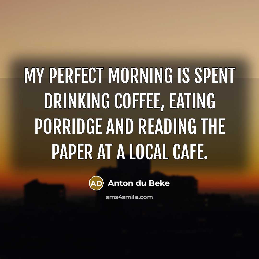 “My perfect morning is spent drinking coffee, eating porridge and…” quote by Anton du Beke