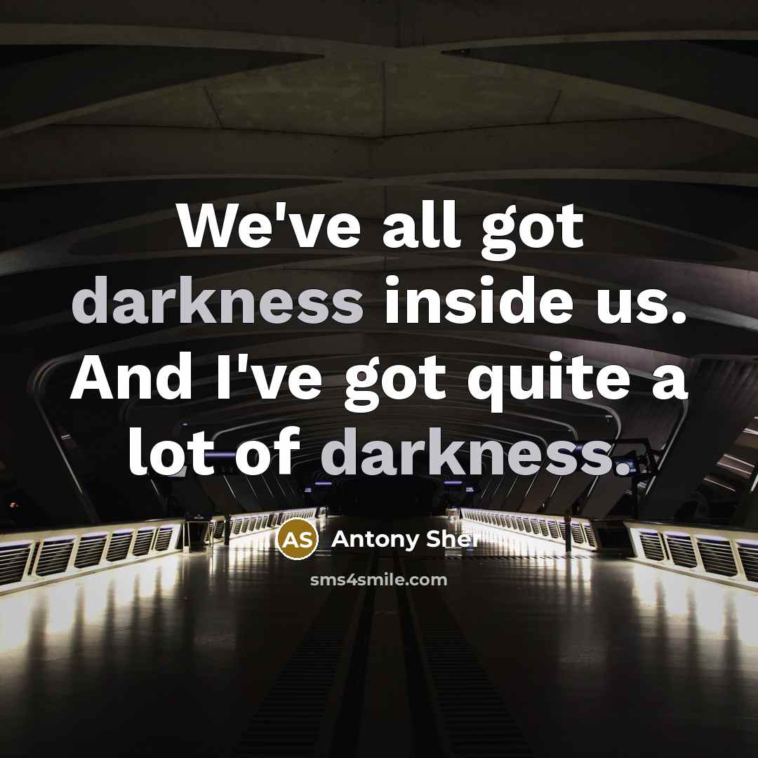 “We've all got darkness inside us. And I've got quite…” quote by Antony Sher