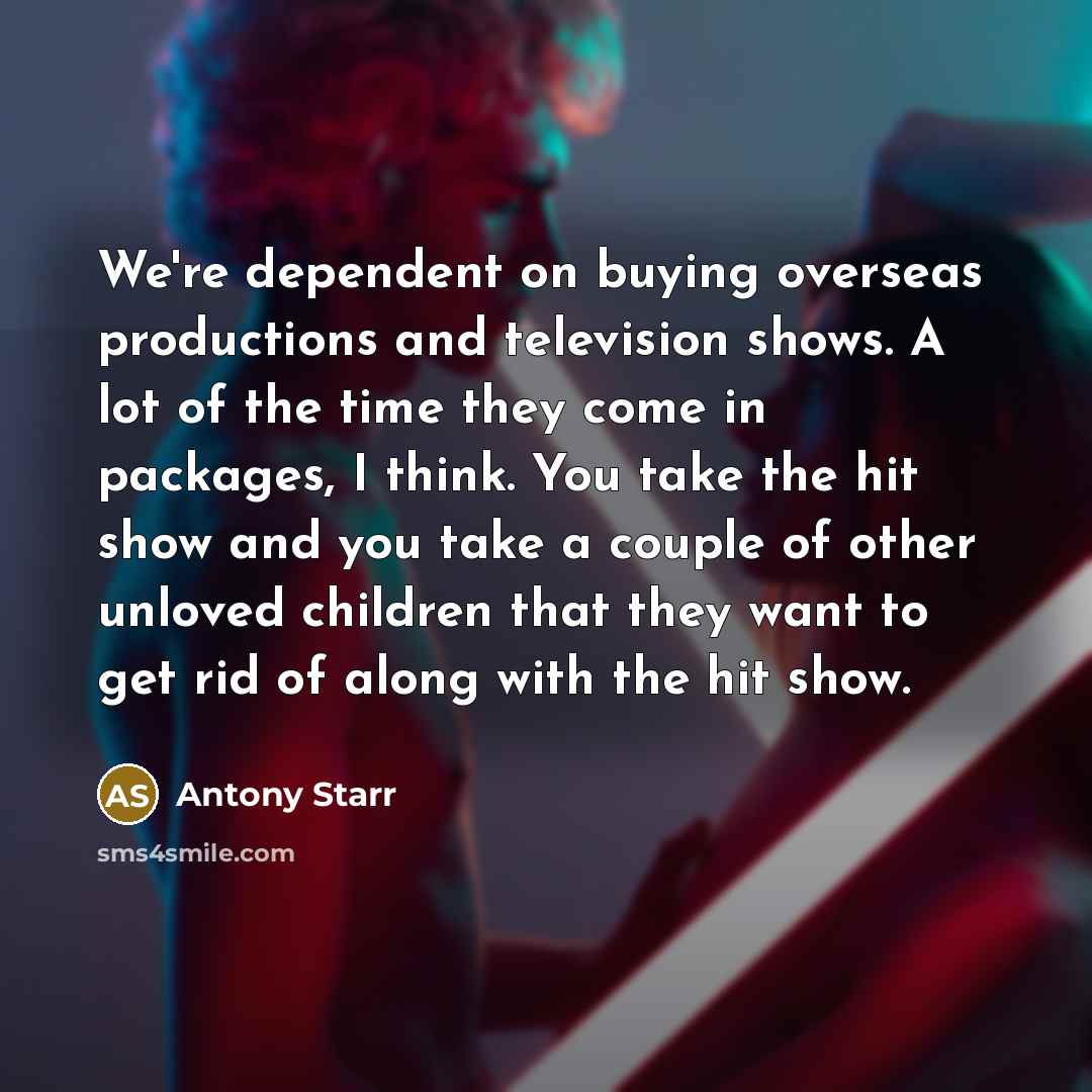 “We're dependent on buying overseas productions and television shows. A…” quote by Antony Starr