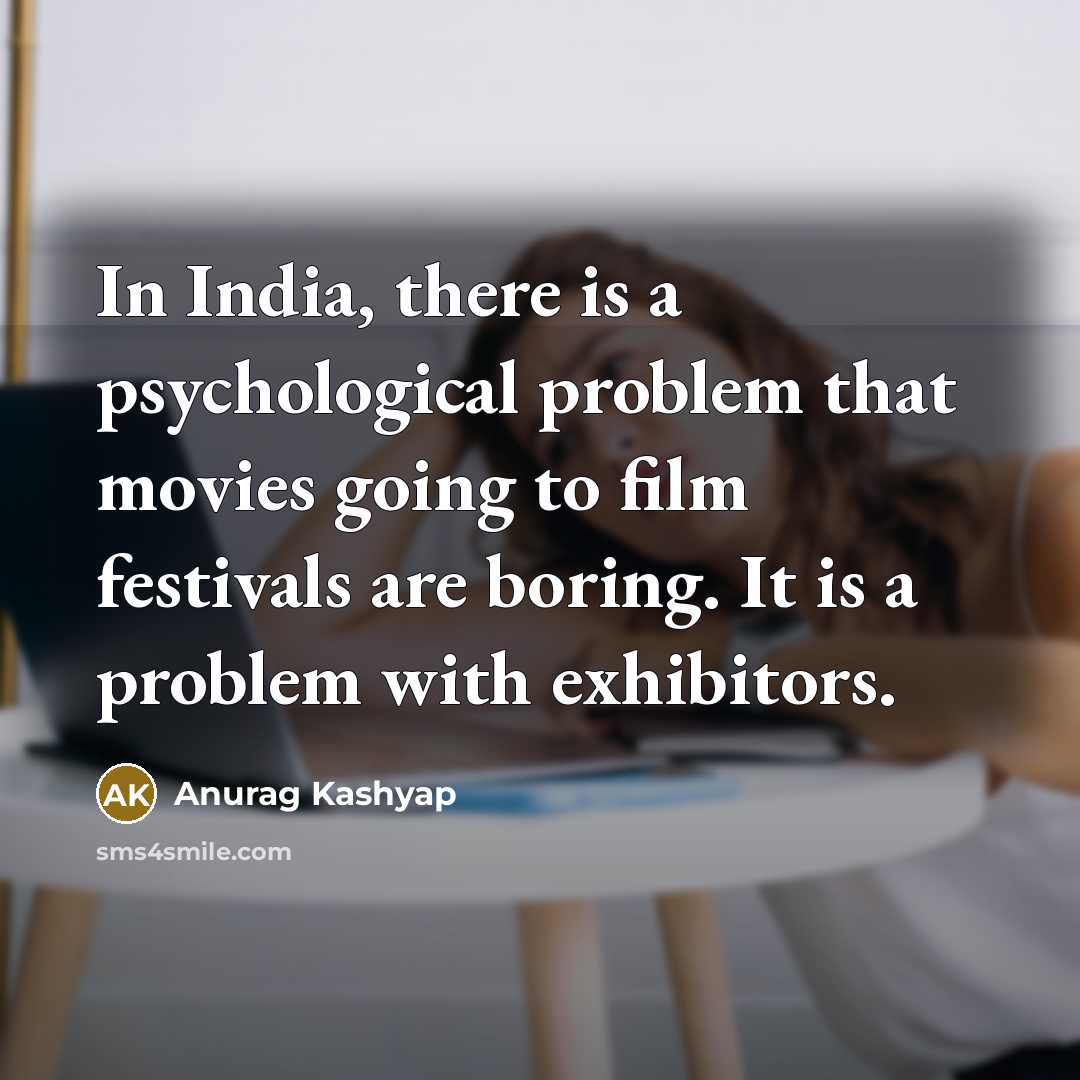 “In India, there is a psychological problem that movies going…” quote by Anurag Kashyap