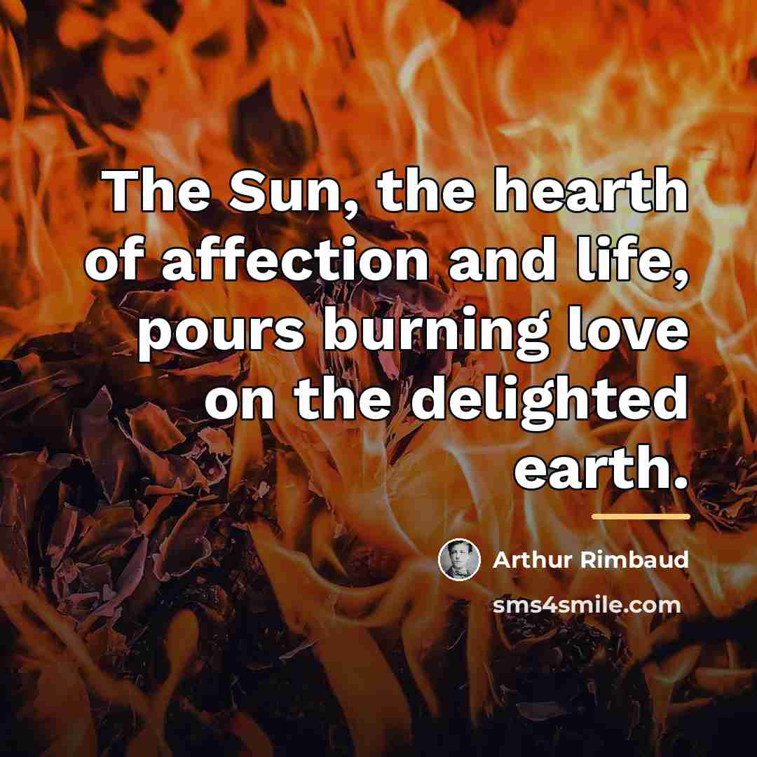 “The Sun, the hearth of affection and life, pours burning…” quote by Arthur Rimbaud