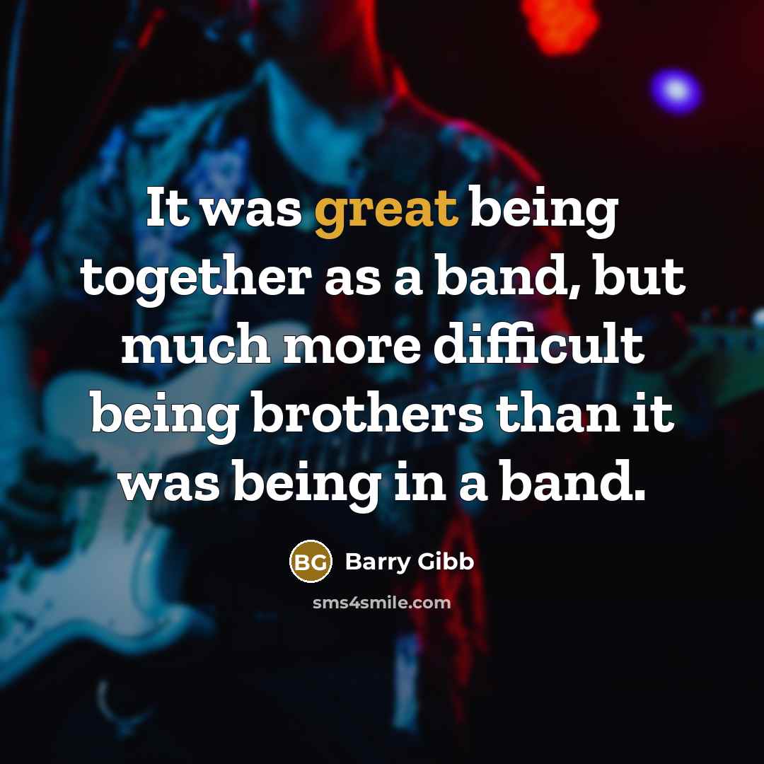 “It was great being together as a band, but much…” quote by Barry Gibb