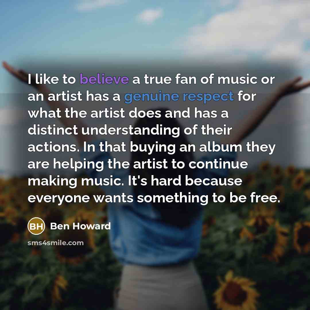 “I like to believe a true fan of music or…” quote by Ben Howard
