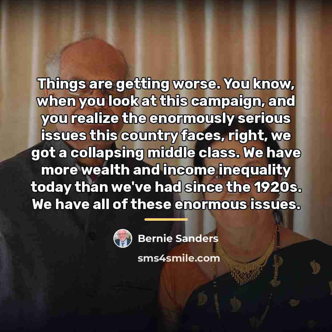 “Things are getting worse. You know, when you look at…” quote by Bernie Sanders