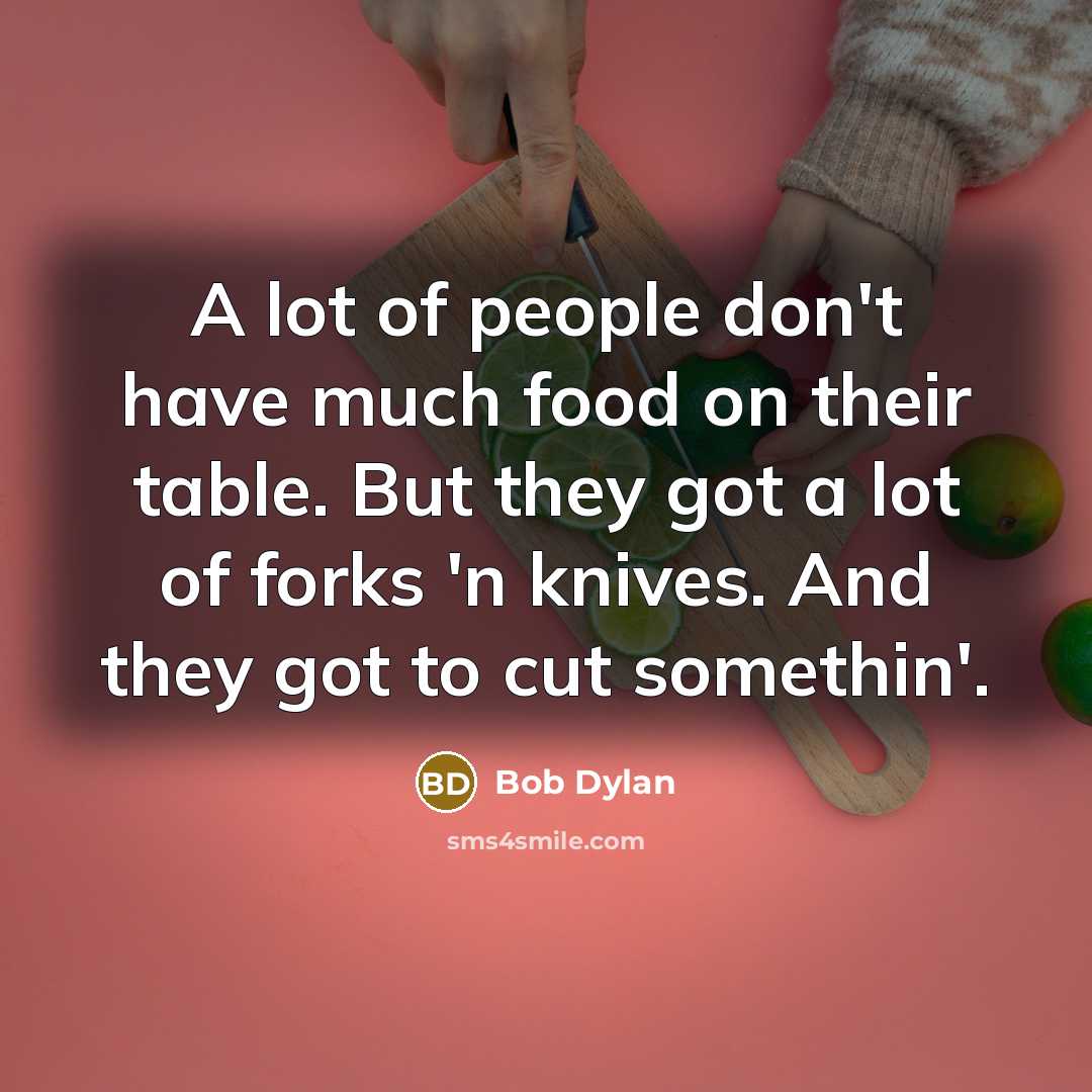 “A lot of people don't have much food on their…” quote by Bob Dylan