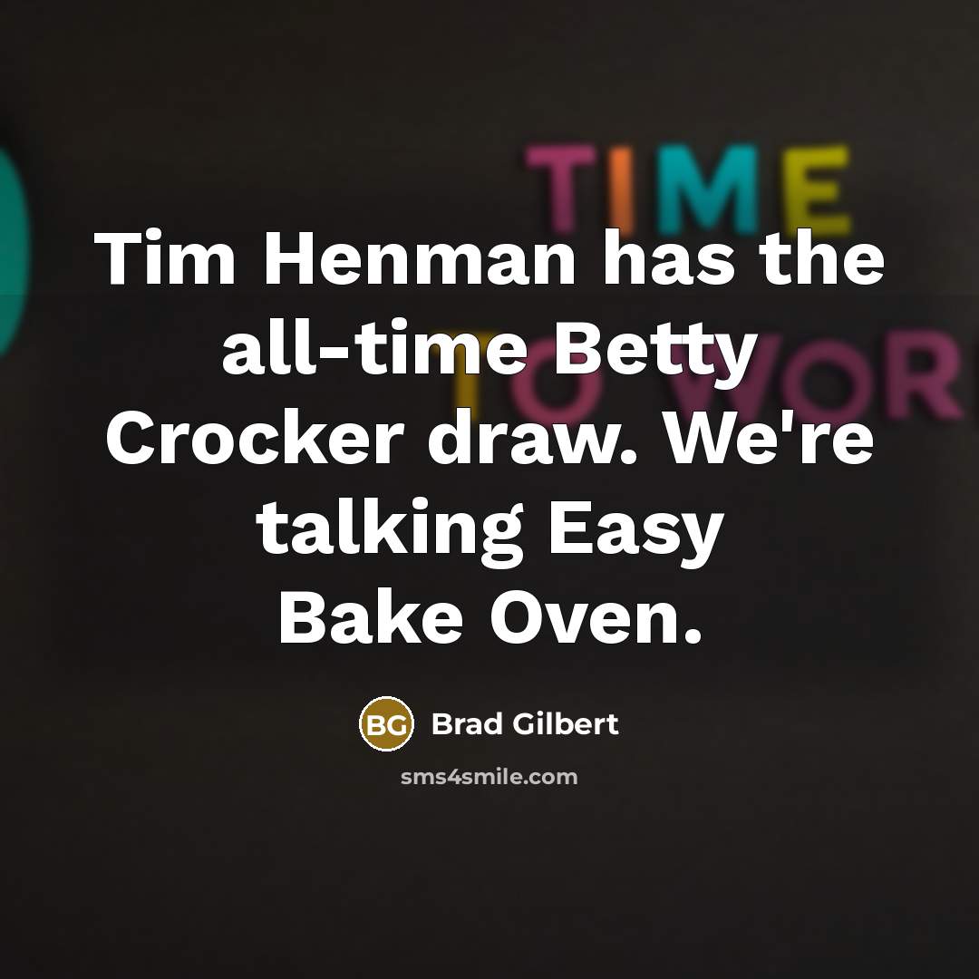 “Tim Henman has the all-time Betty Crocker draw. We're talking…” quote by Brad Gilbert