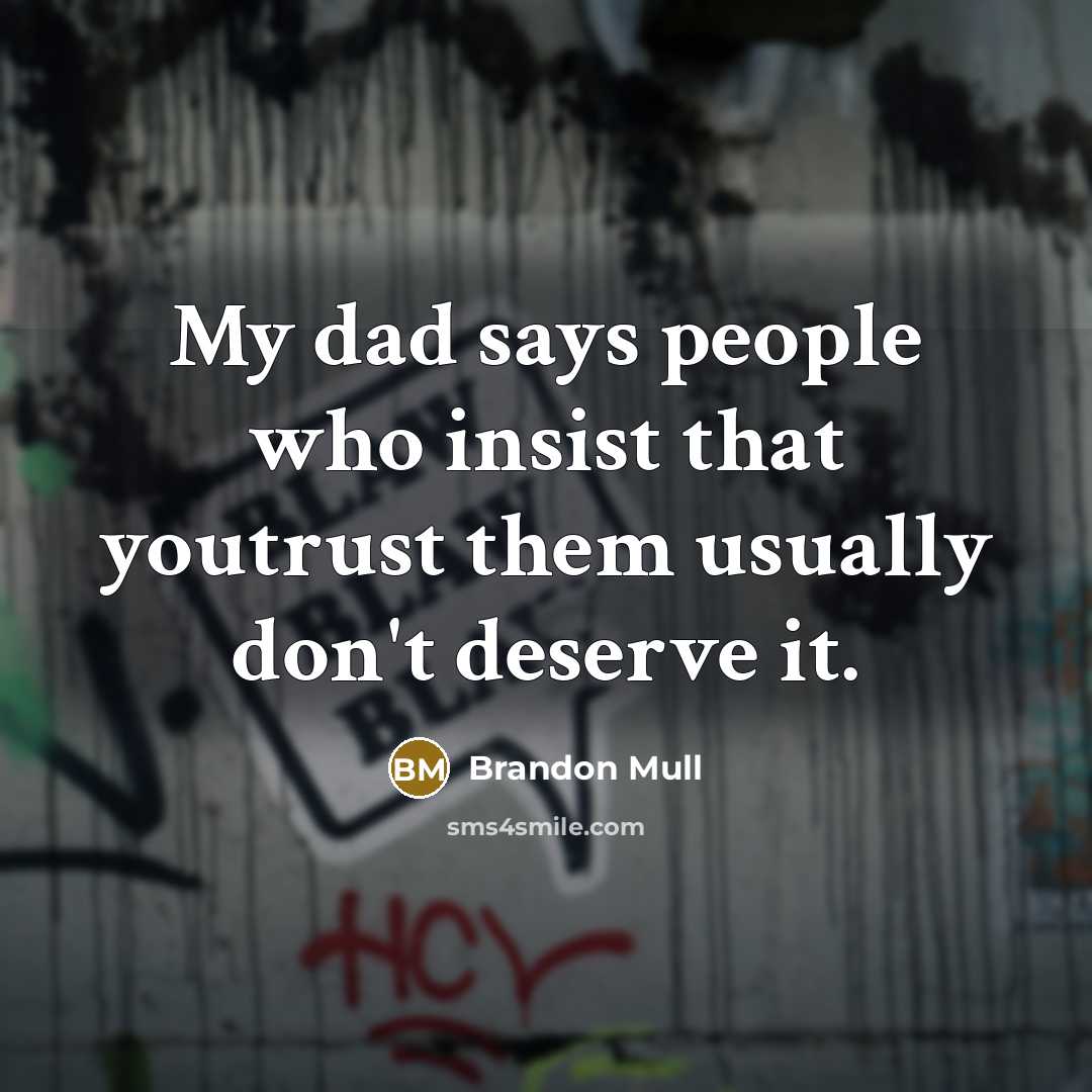 “My dad says people who insist that youtrust them usually…” quote by Brandon Mull
