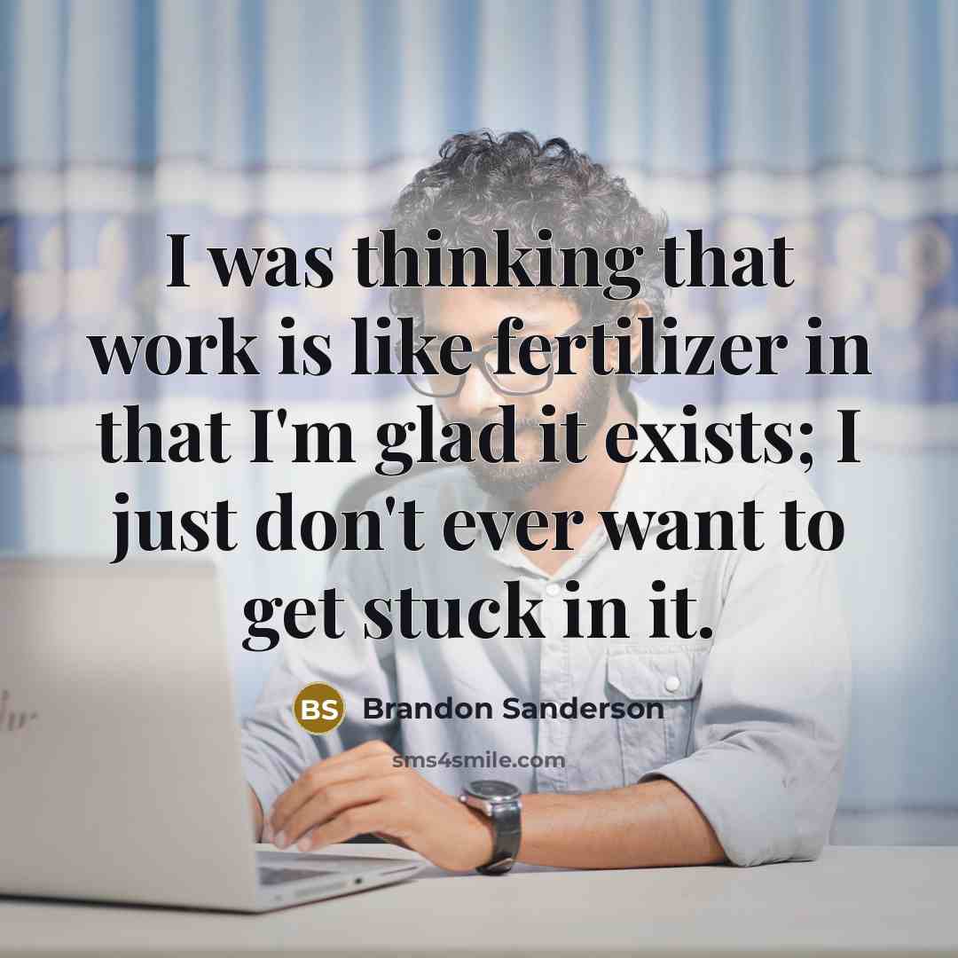 “I was thinking that work is like fertilizer in that…” quote by Brandon Sanderson