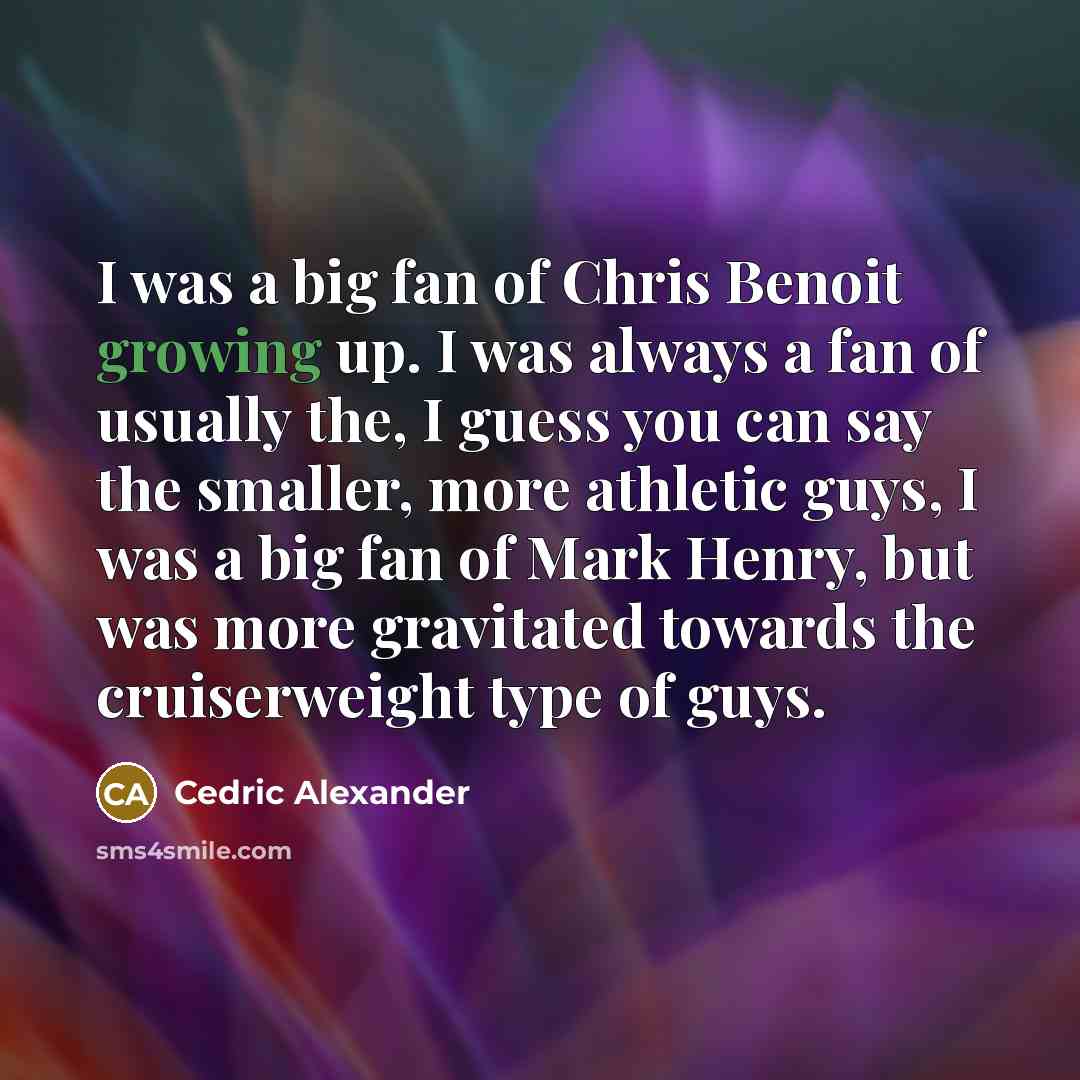 “I was a big fan of Chris Benoit growing up.…” quote by Cedric Alexander