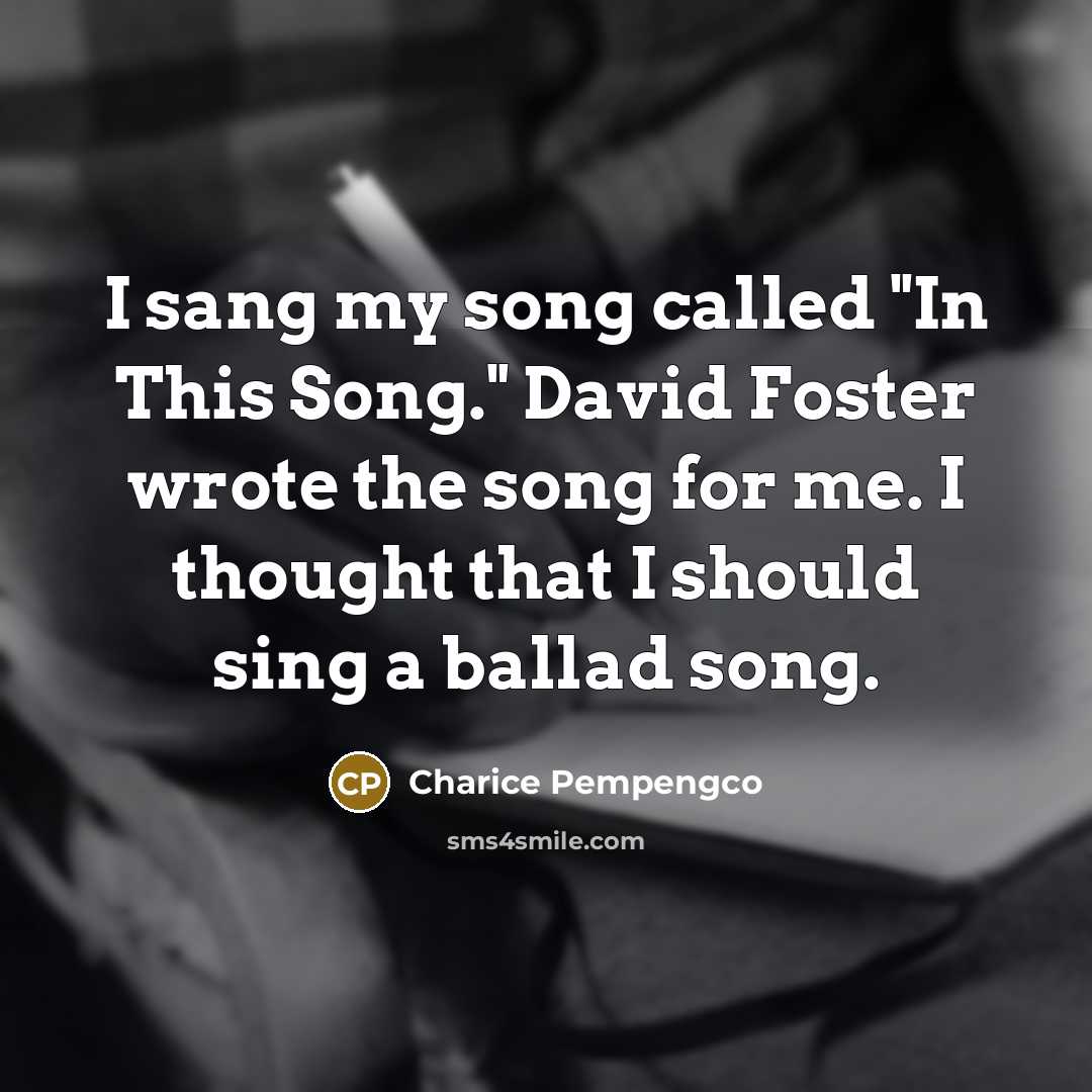 “I sang my song called "In This Song." David Foster…” quote by Charice Pempengco