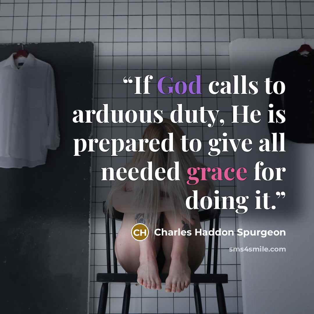 “If God calls to arduous duty, He is prepared to give all needed grace for doing it.” quote by Charles Haddon Spurgeon
