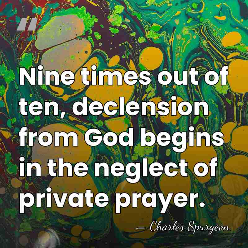 Nine times out of ten, declension from God begins in the neglect&hellip; - Charles Spurgeon