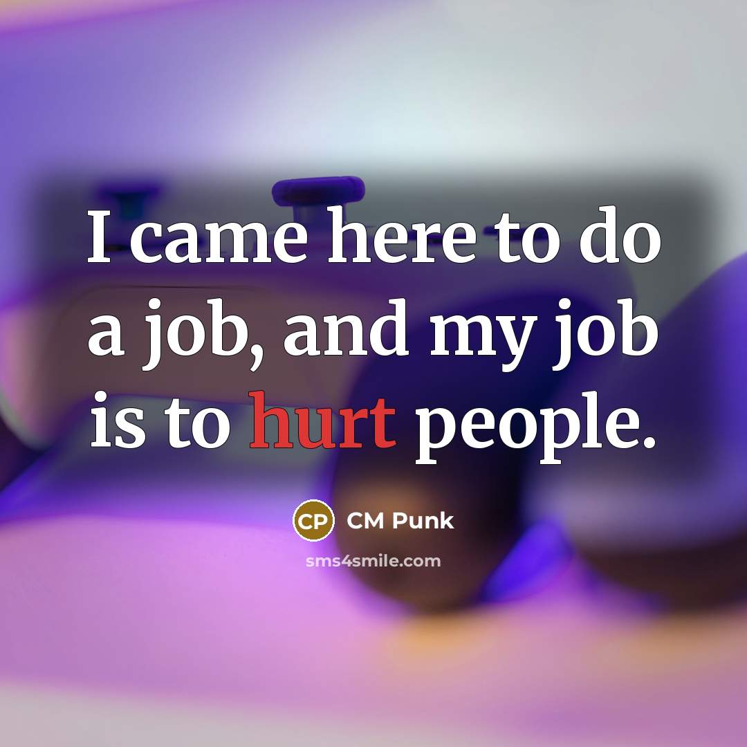 “I came here to do a job, and my job…” quote by CM Punk