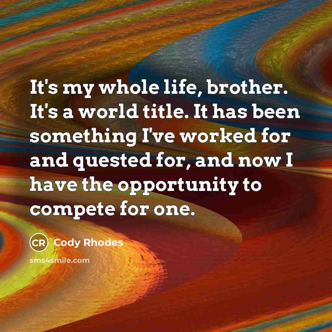 “It's my whole life, brother. It's a world title. It…” quote by Cody Rhodes