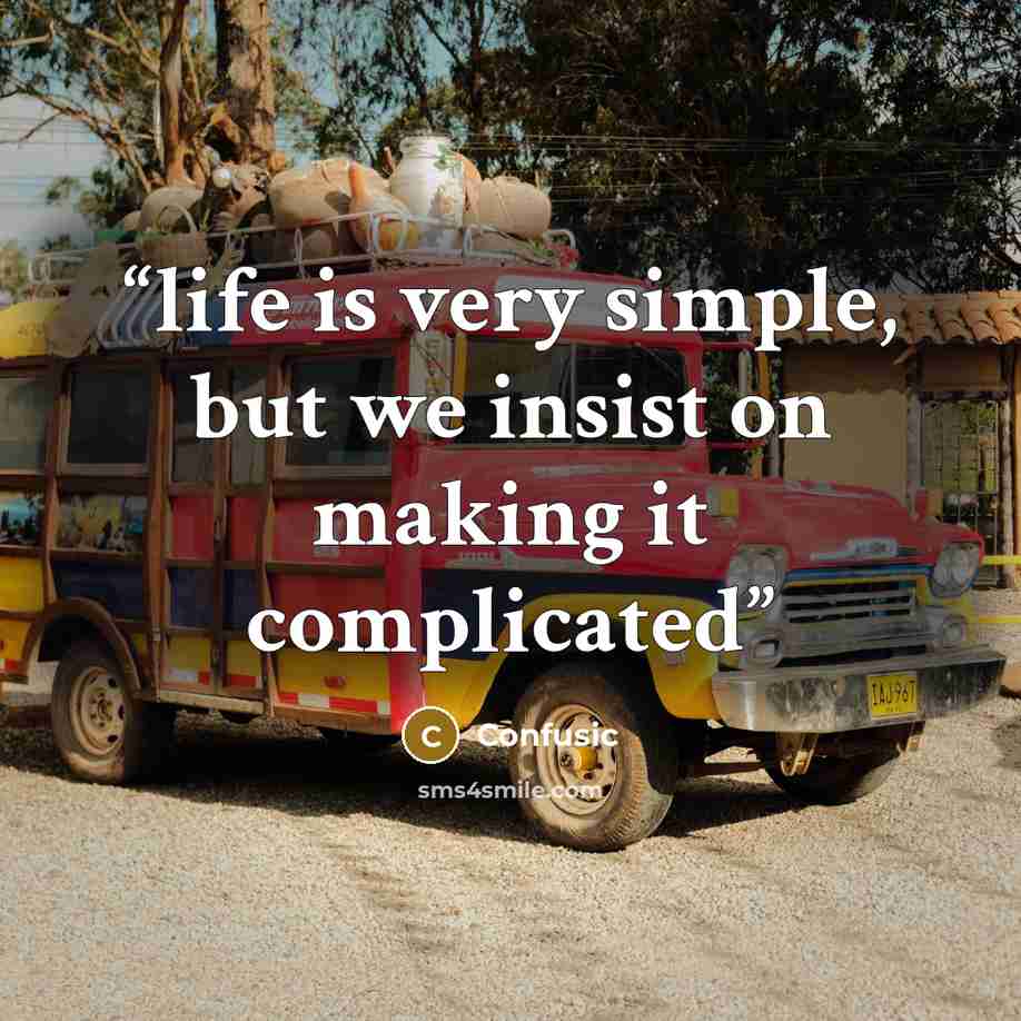 “life is very simple, but we insist on making it complicated” quote by Confusic