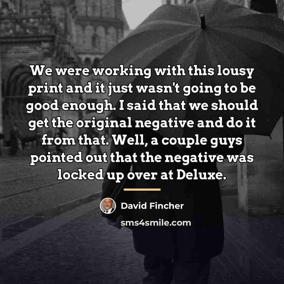 “We were working with this lousy print and it just…” quote by David Fincher