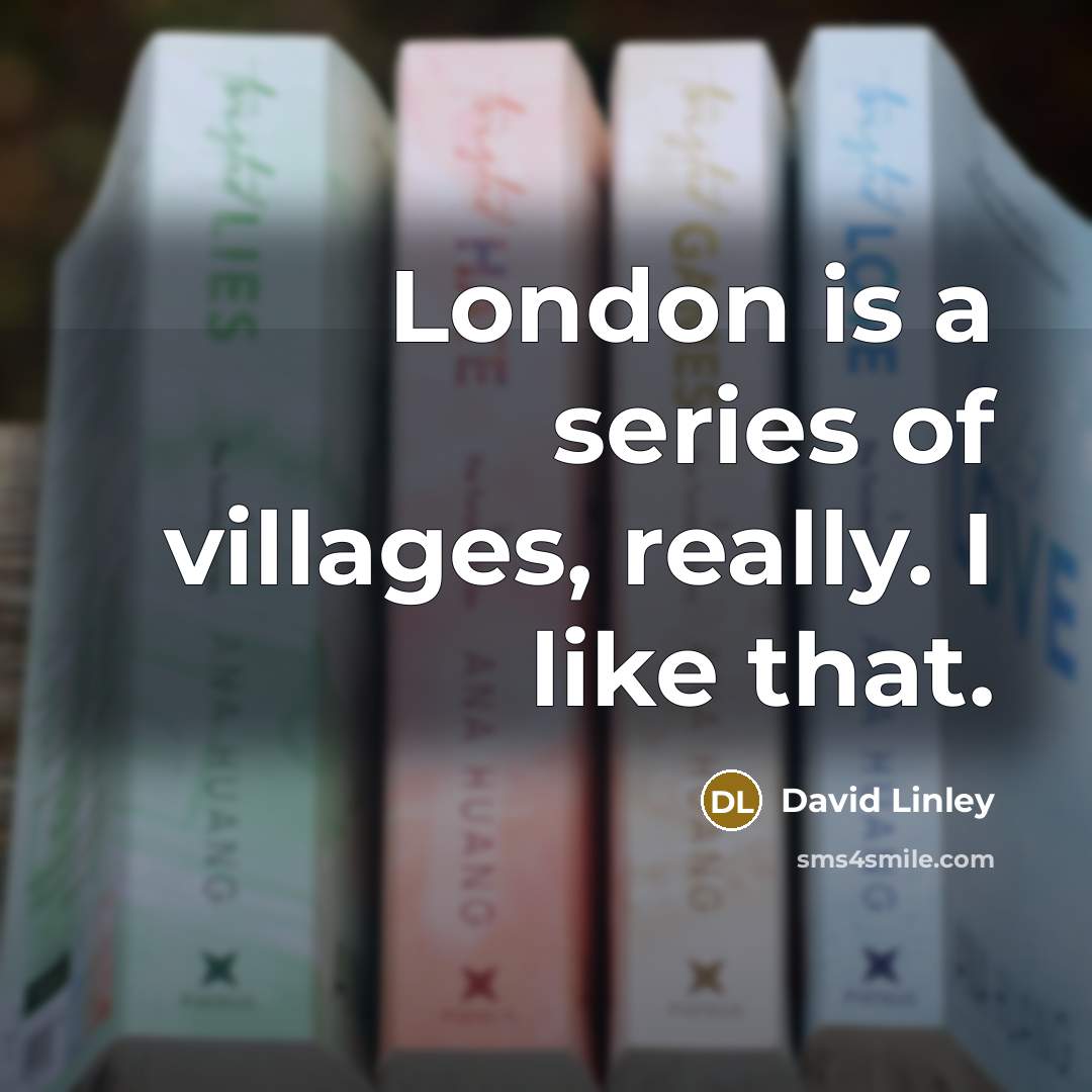 “London is a series of villages, really. I like that.…” quote by David Linley