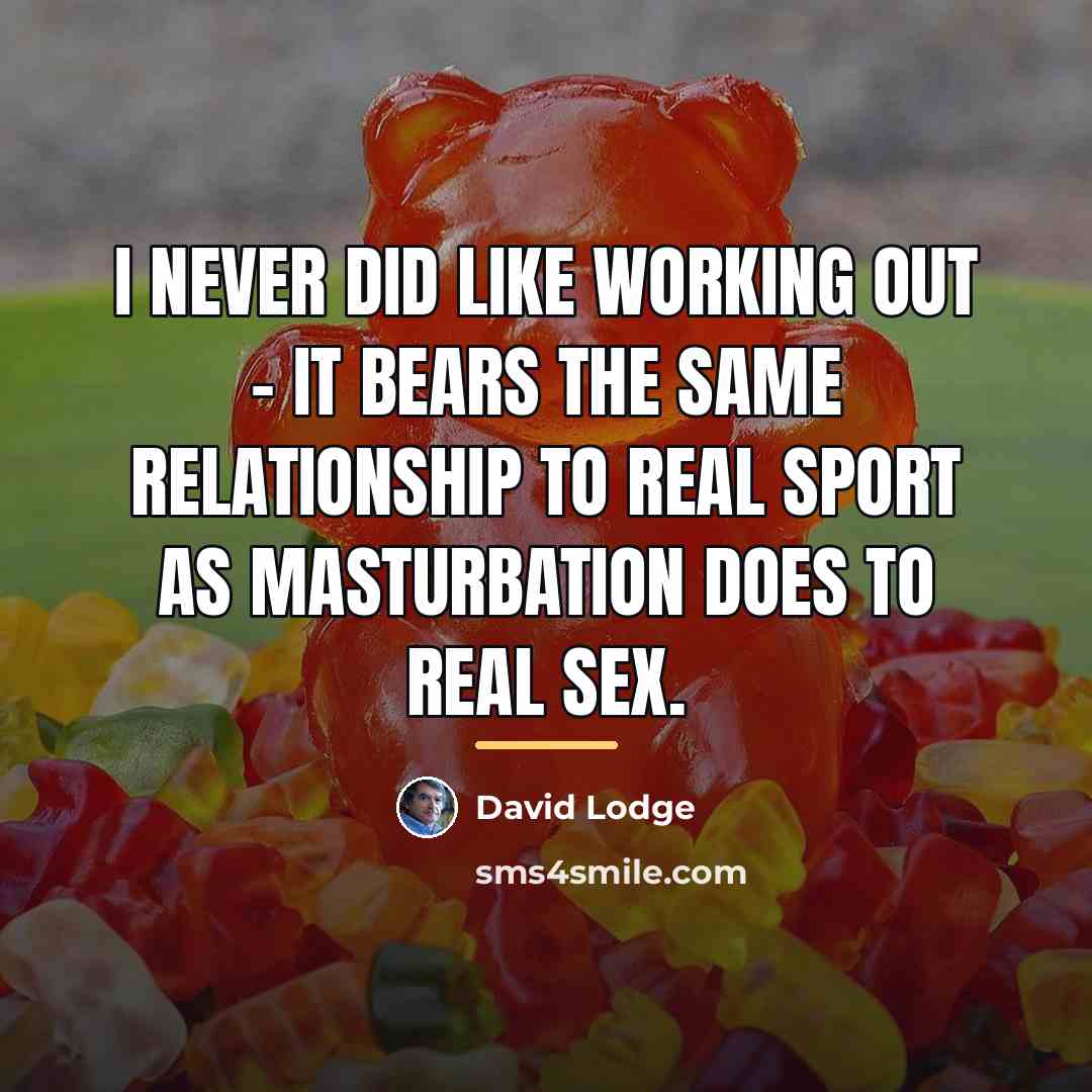 “I never did like working out - it bears the…” quote by David Lodge