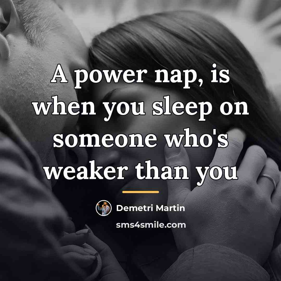 “A power nap, is when you sleep on someone who's…” quote by Demetri Martin