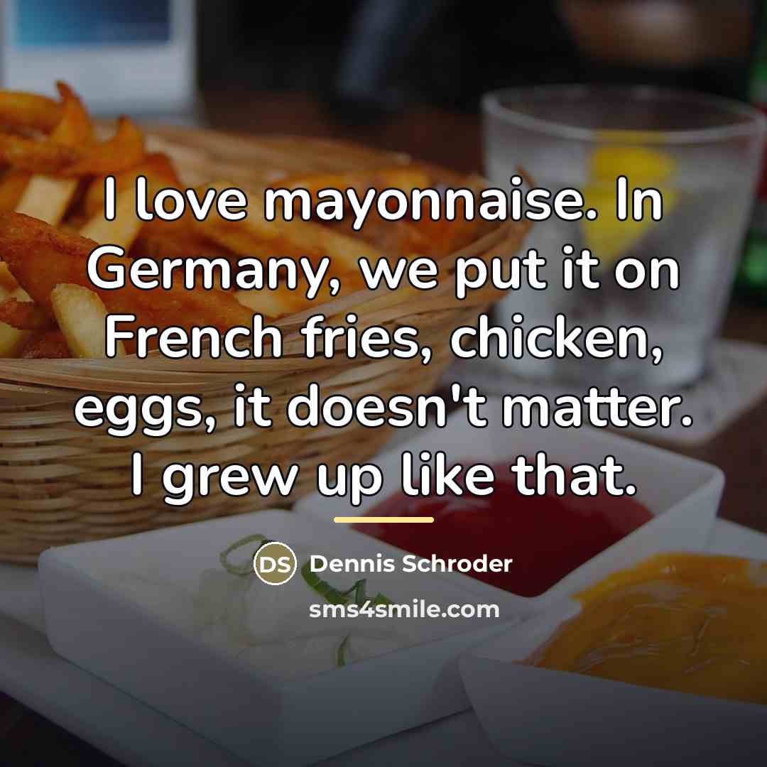 “I love mayonnaise. In Germany, we put it on French…” quote by Dennis Schroder