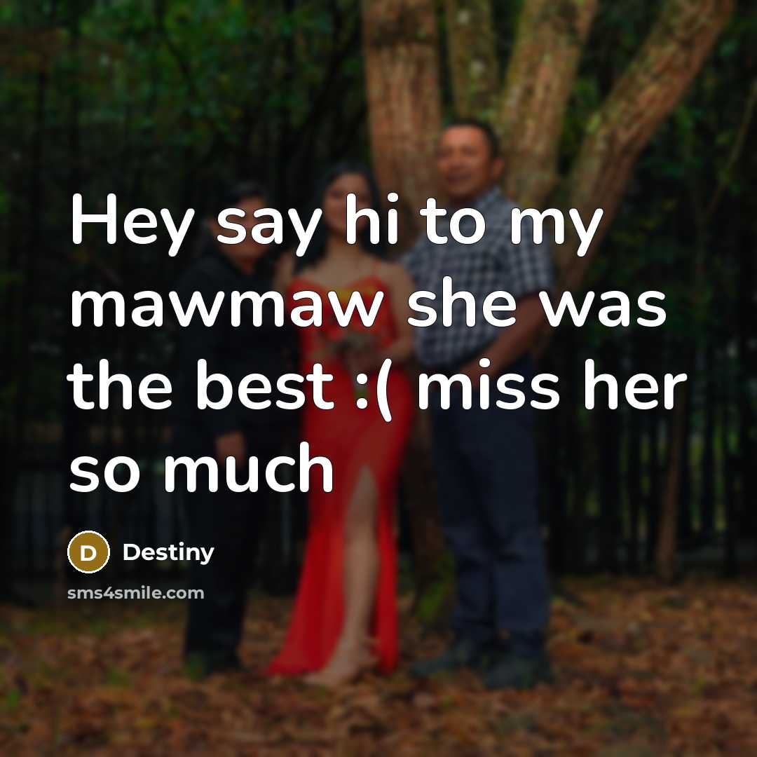 “Hey say hi to my mawmaw she was the best…” quote by Destiny