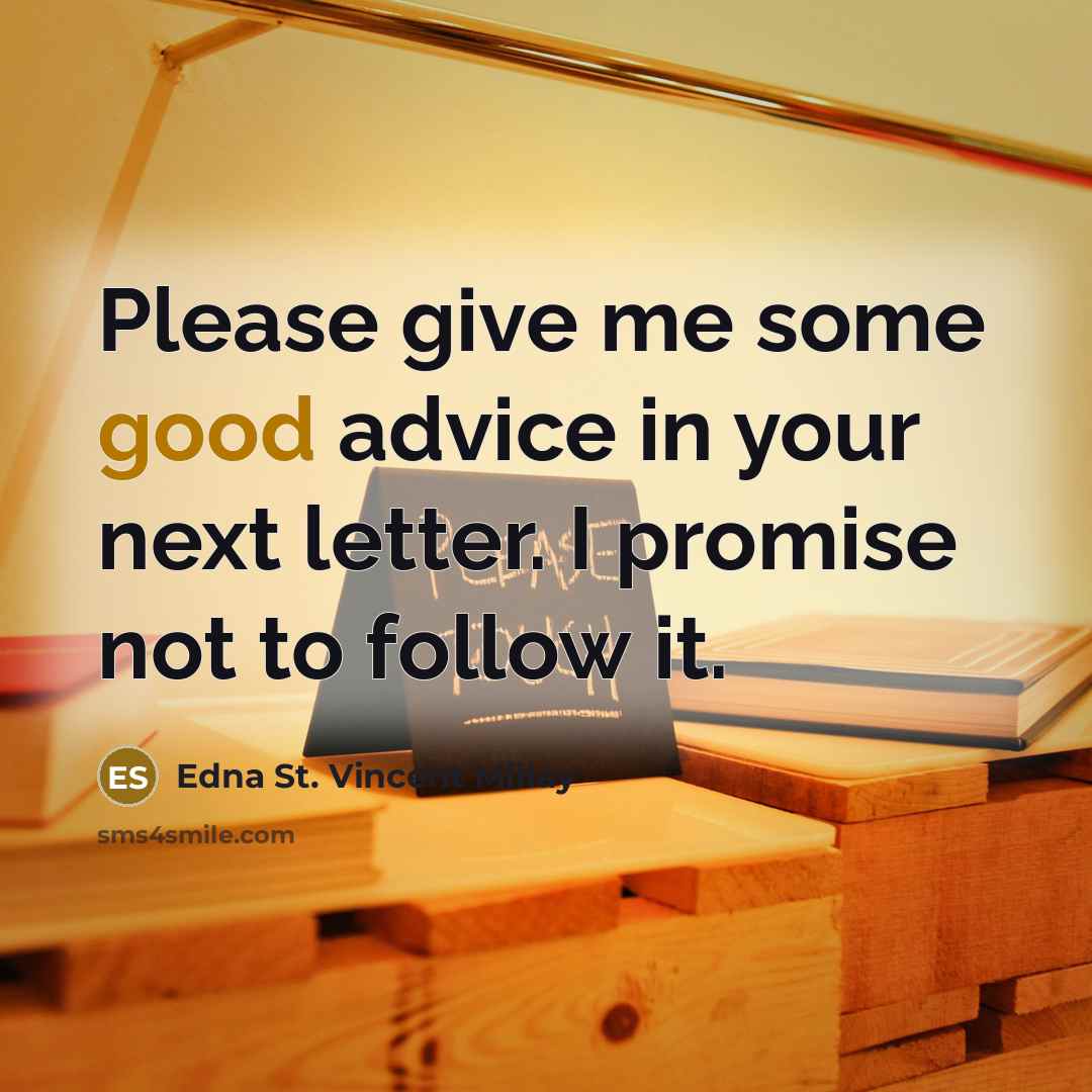 “Please give me some good advice in your next letter.…” quote by Edna St. Vincent Millay