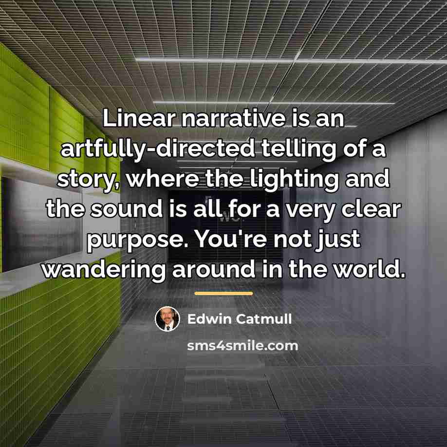 “Linear narrative is an artfully-directed telling of a story, where…” quote by Edwin Catmull
