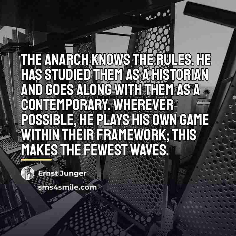 “The anarch knows the rules. He has studied them as…” quote by Ernst Junger