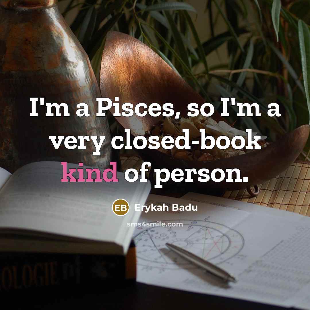 “I'm a Pisces, so I'm a very closed-book kind of person.” quote by Erykah Badu
