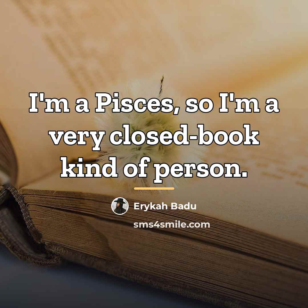 “I'm a Pisces, so I'm a very closed-book kind of…” quote by Erykah Badu