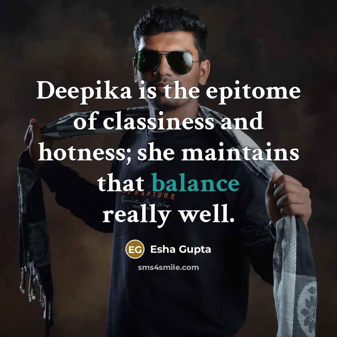 “Deepika is the epitome of classiness and hotness; she maintains…” quote by Esha Gupta