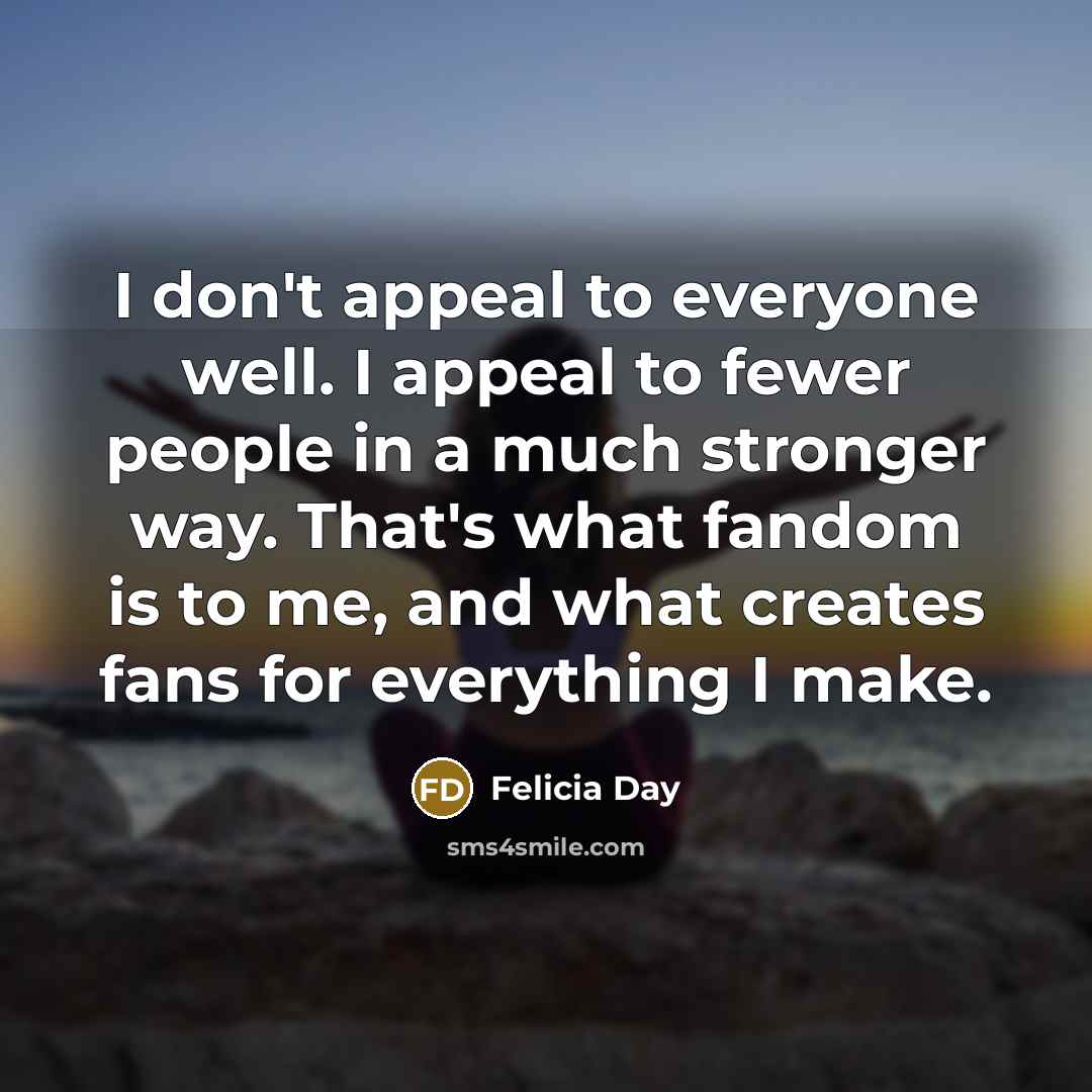 “I don't appeal to everyone well. I appeal to fewer…” quote by Felicia Day