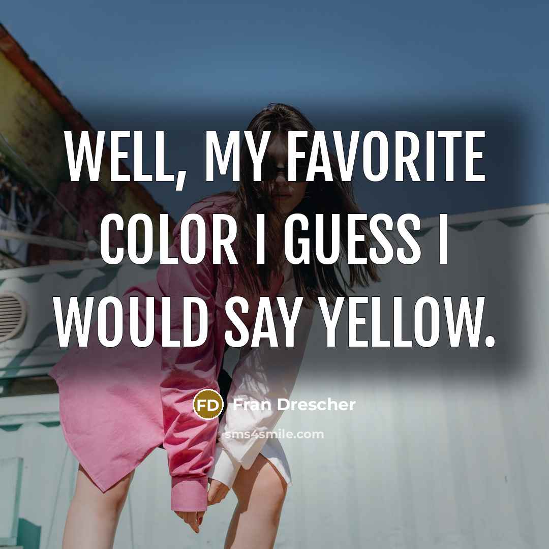 “Well, my favorite color I guess I would say yellow.…” quote by Fran Drescher