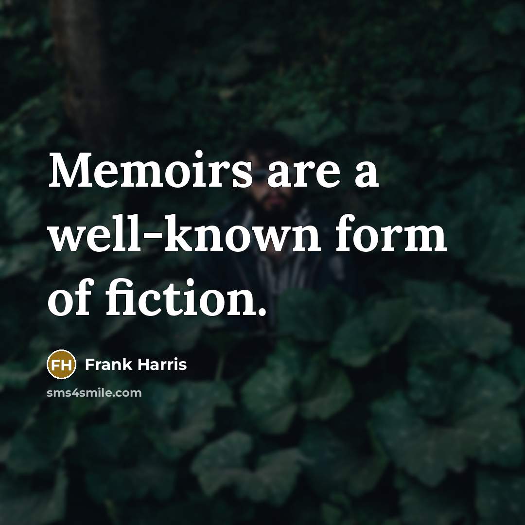 “Memoirs are a well-known form of fiction.…” quote by Frank Harris