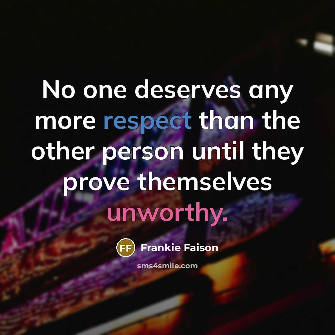 “No one deserves any more respect than the other person until they prove themselves unworthy.” quote by Frankie Faison