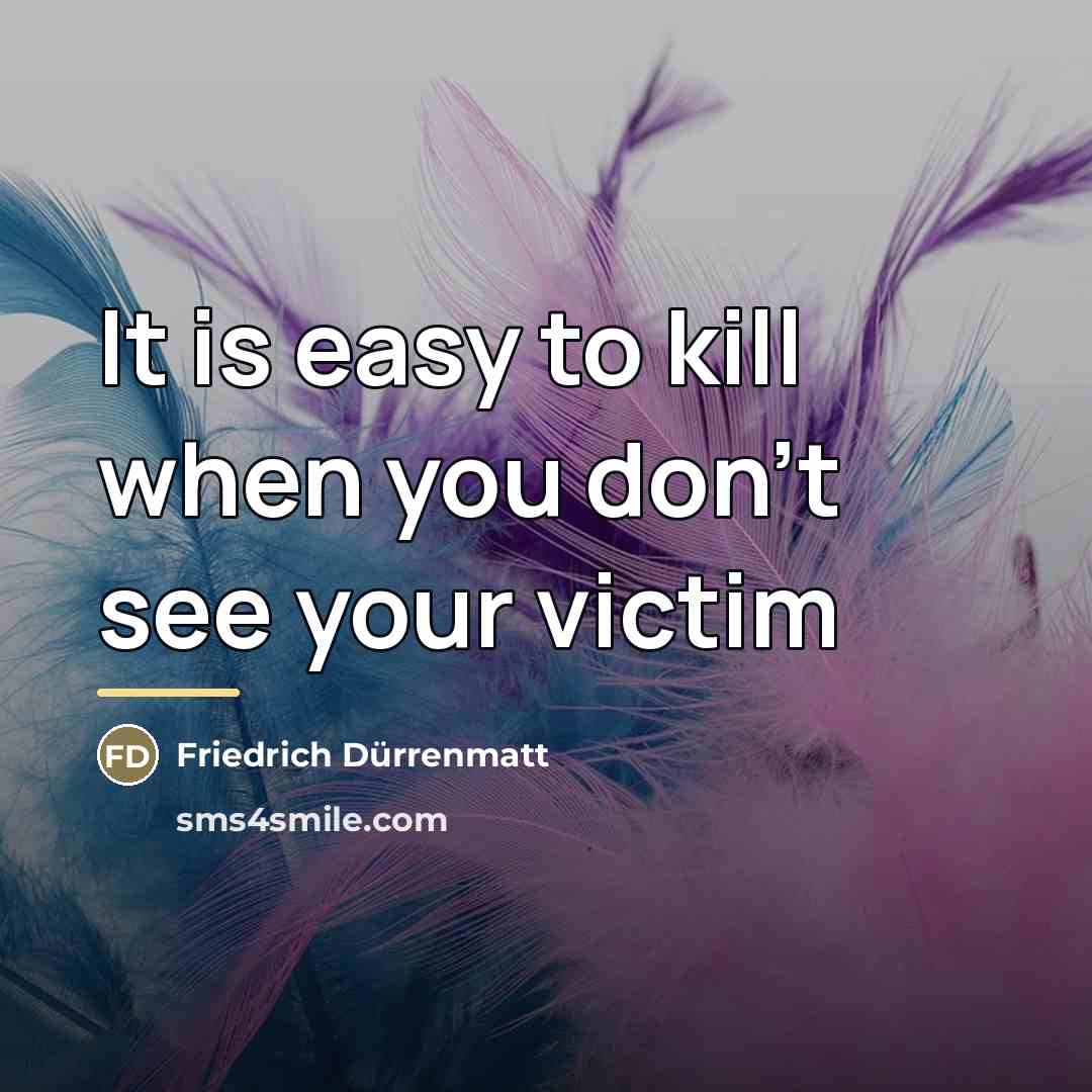 “It is easy to kill when you don't see your…” quote by Friedrich Durrenmatt