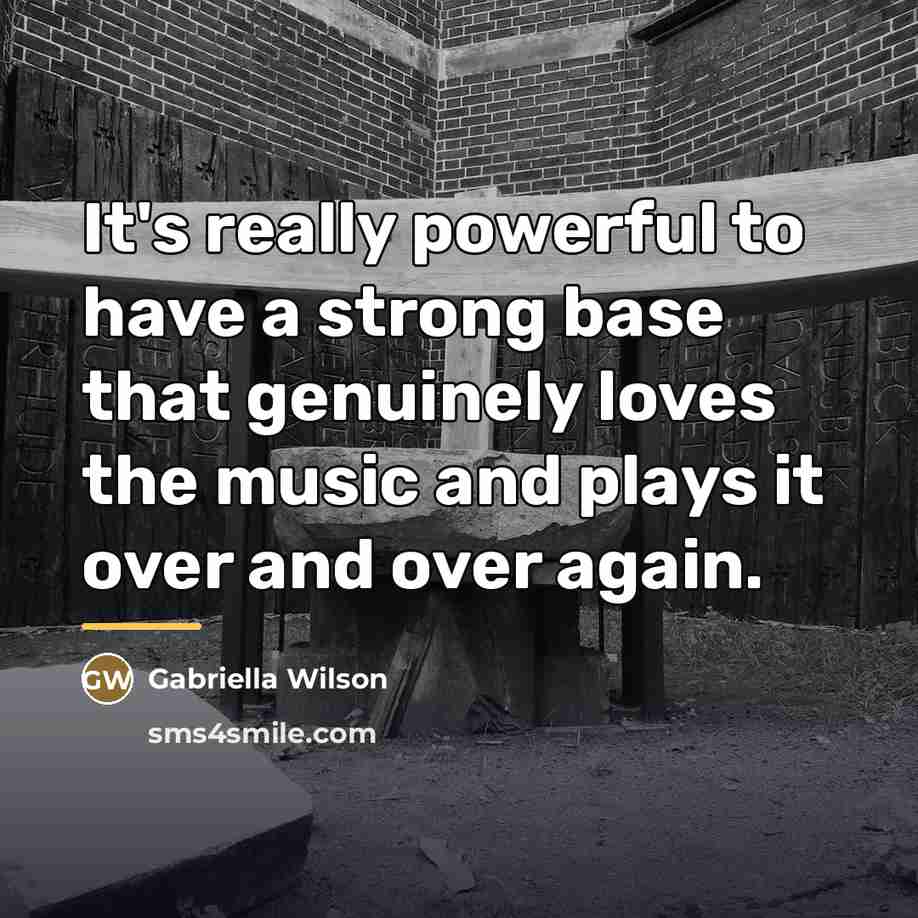 “It's really powerful to have a strong base that genuinely…” quote by Gabriella Wilson