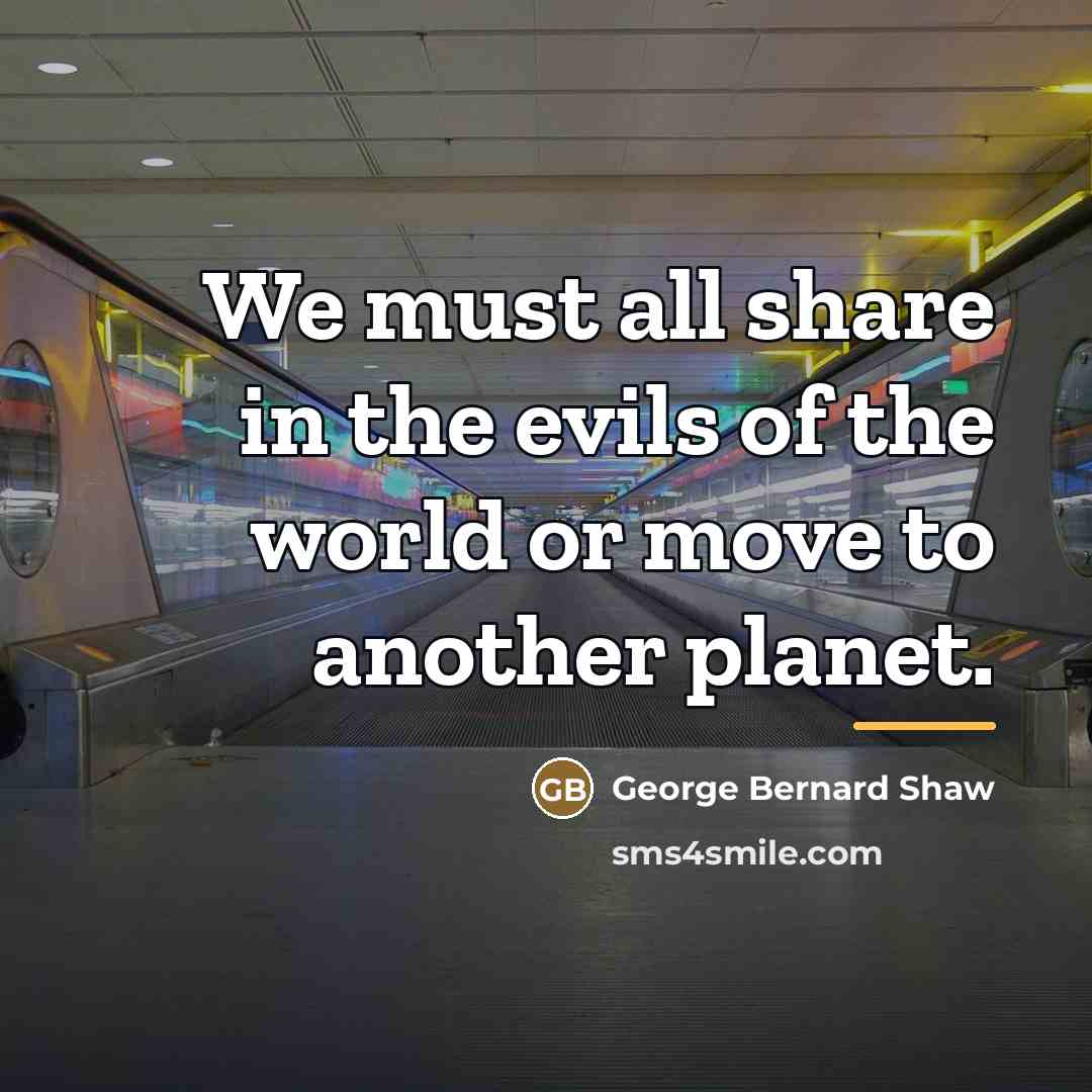 “We must all share in the evils of the world…” quote by George Bernard Shaw