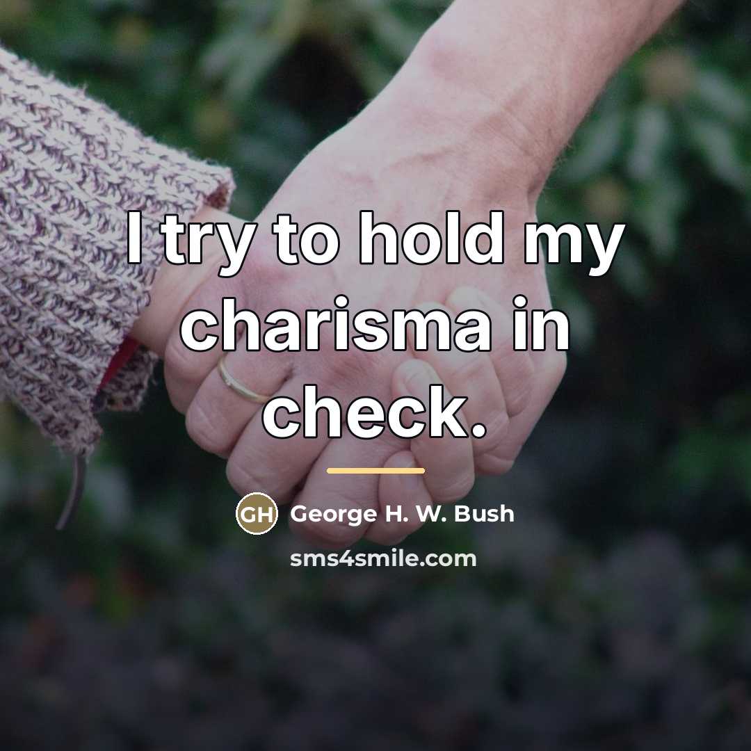 “I try to hold my charisma in check.…” quote by George H. W. Bush