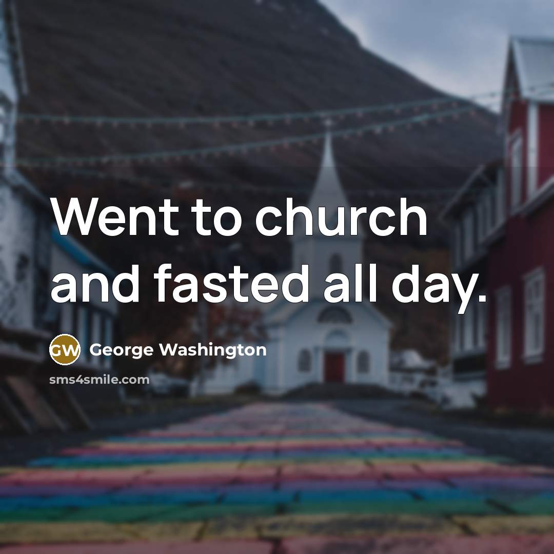 “Went to church and fasted all day.…” quote by George Washington