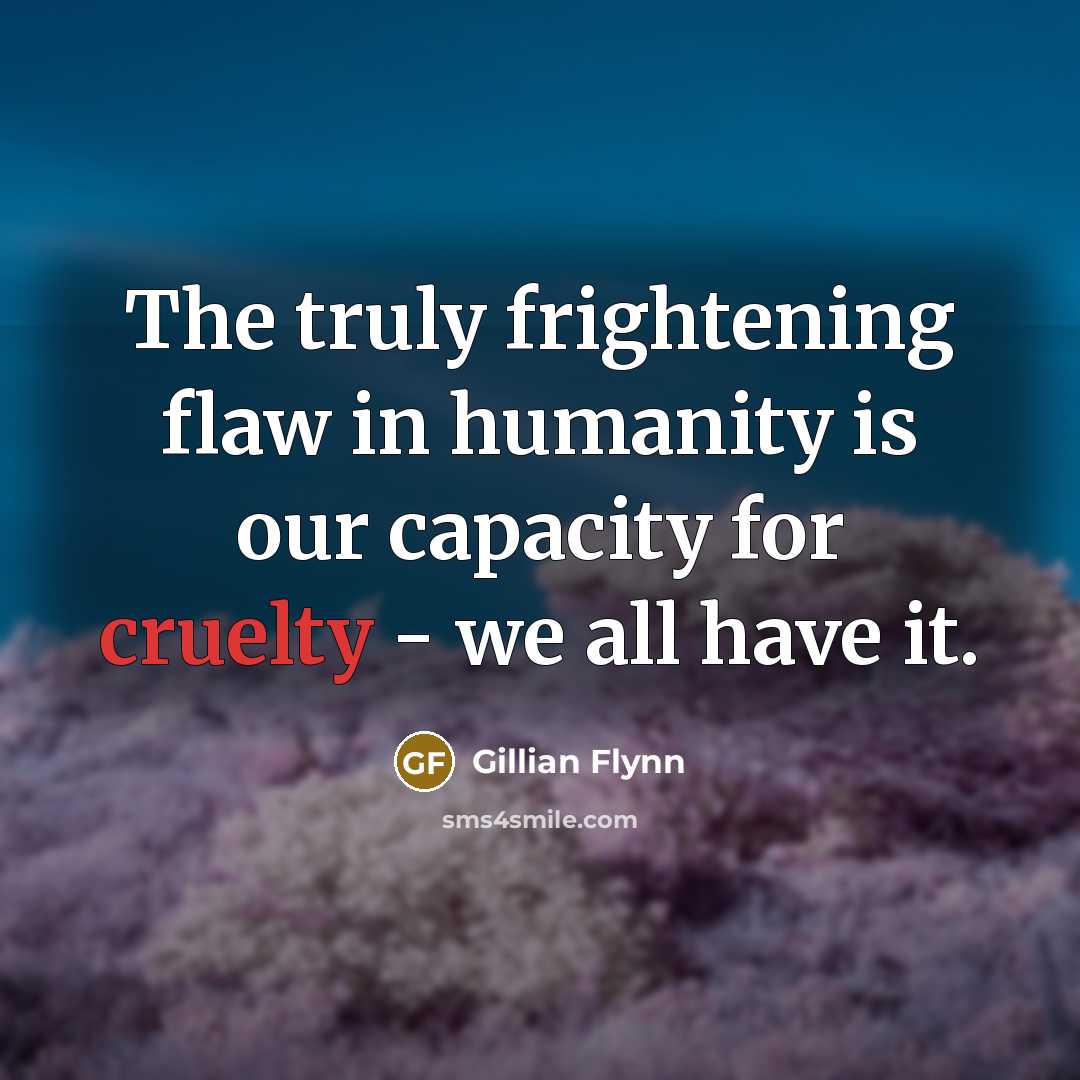“The truly frightening flaw in humanity is our capacity for…” quote by Gillian Flynn