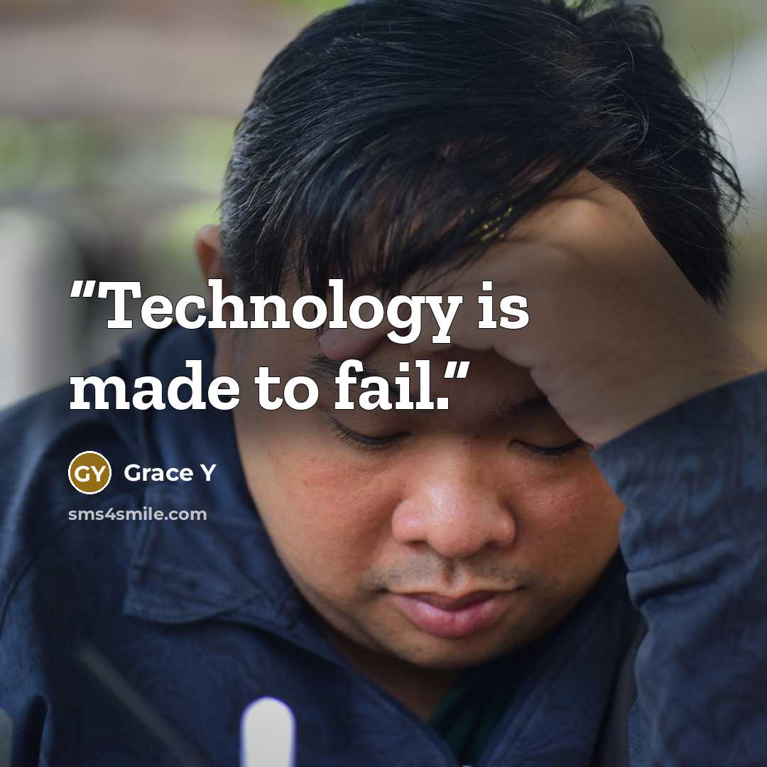“Technology is made to fail.” quote by Grace Y