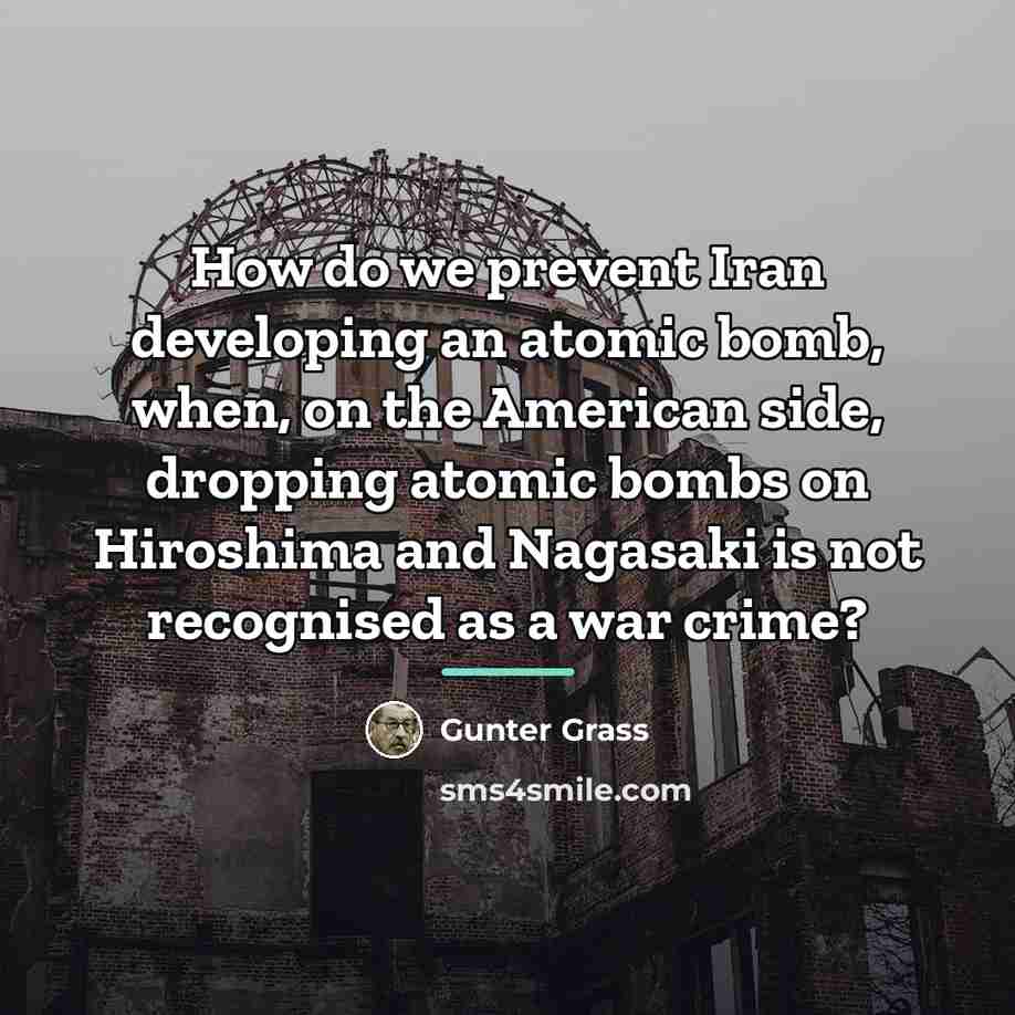“How do we prevent Iran developing an atomic bomb, when,…” quote by Gunter Grass