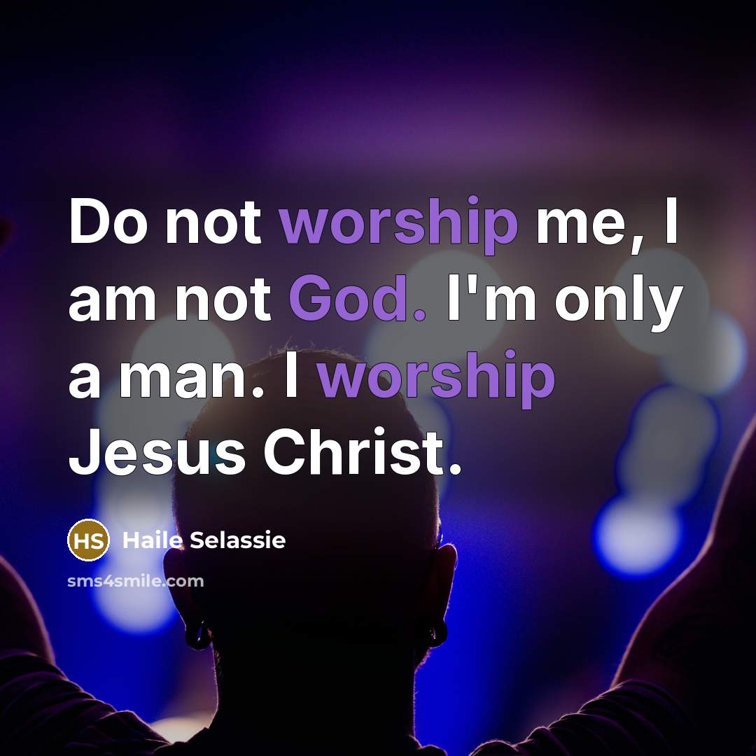 “Do not worship me, I am not God. I'm only…” quote by Haile Selassie