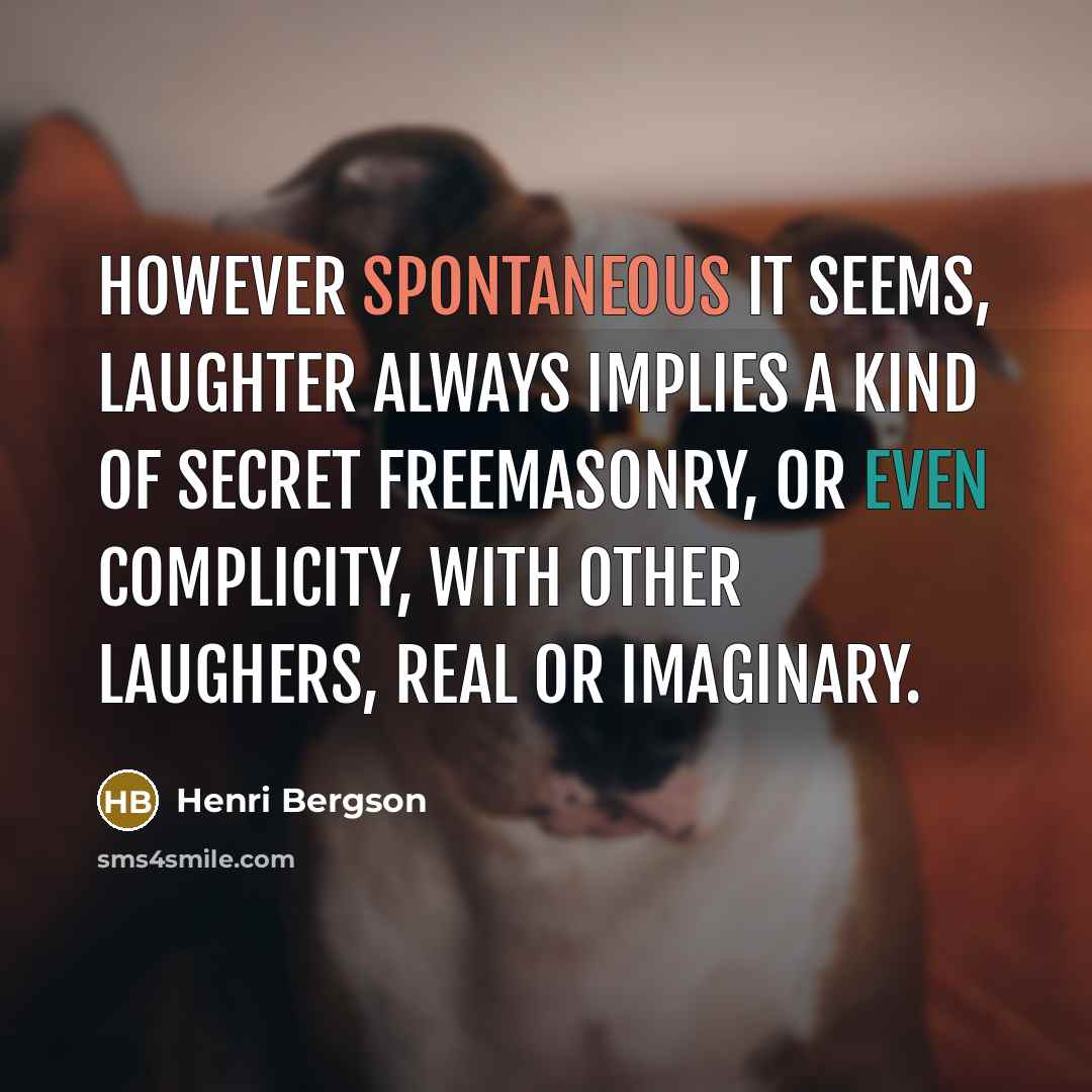 “However spontaneous it seems, laughter always implies a kind of…” quote by Henri Bergson
