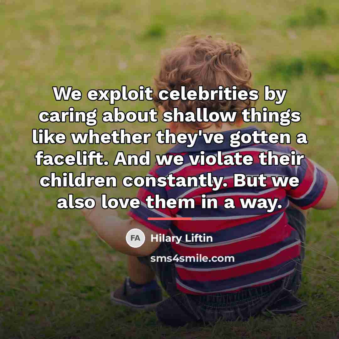 “We exploit celebrities by caring about shallow things like whether…” quote by Hilary Liftin