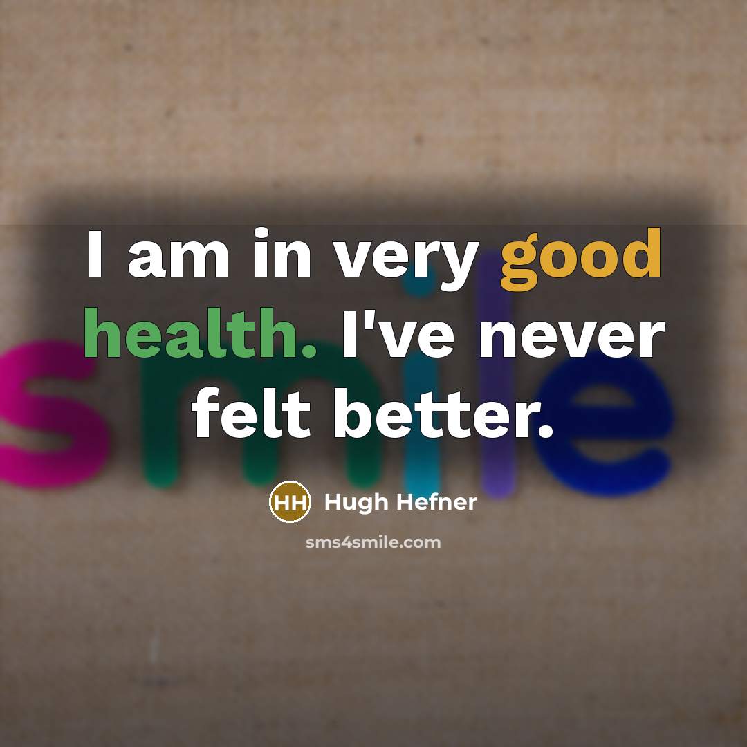 “I am in very good health. I've never felt better.…” quote by Hugh Hefner