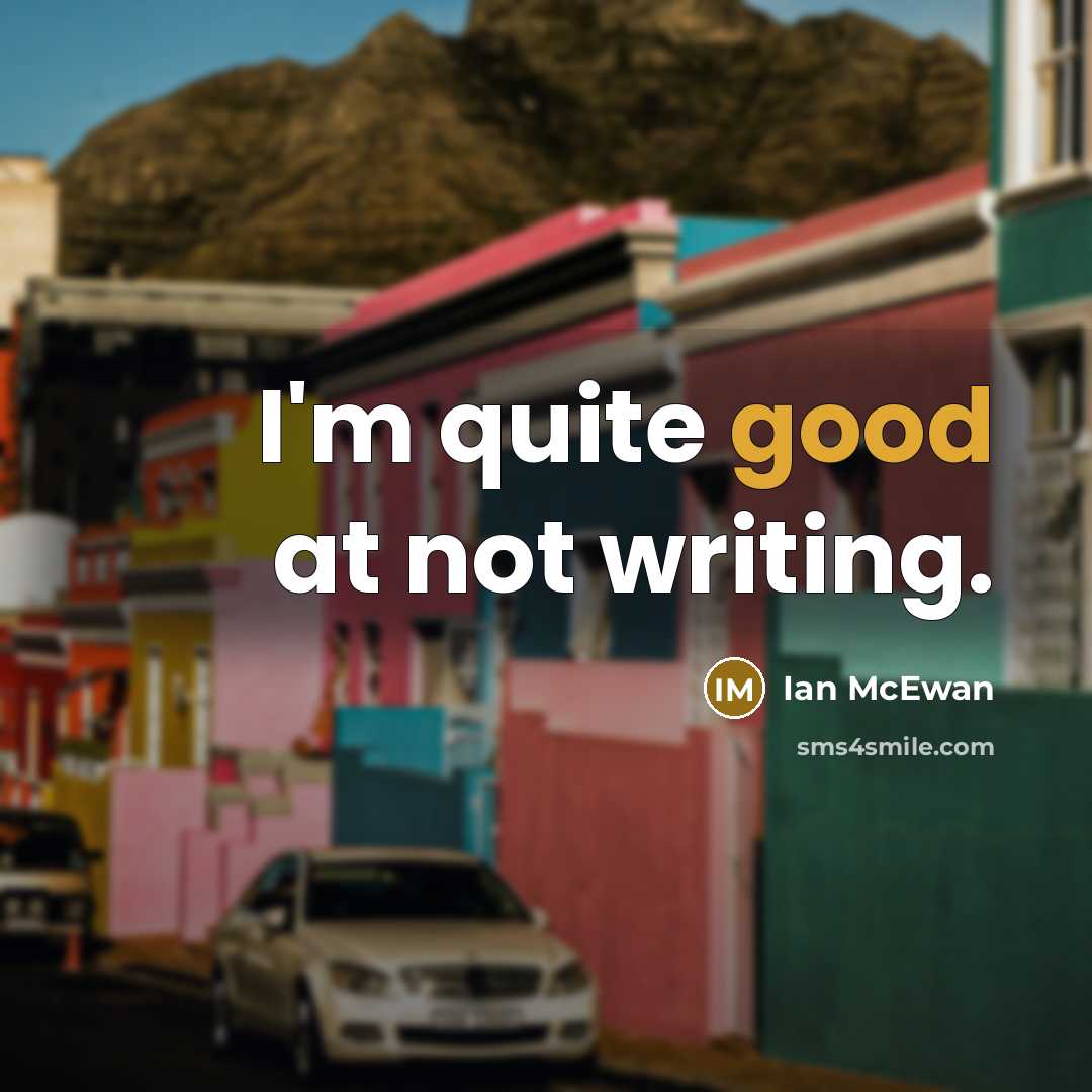 “I'm quite good at not writing.…” quote by Ian Mcewan